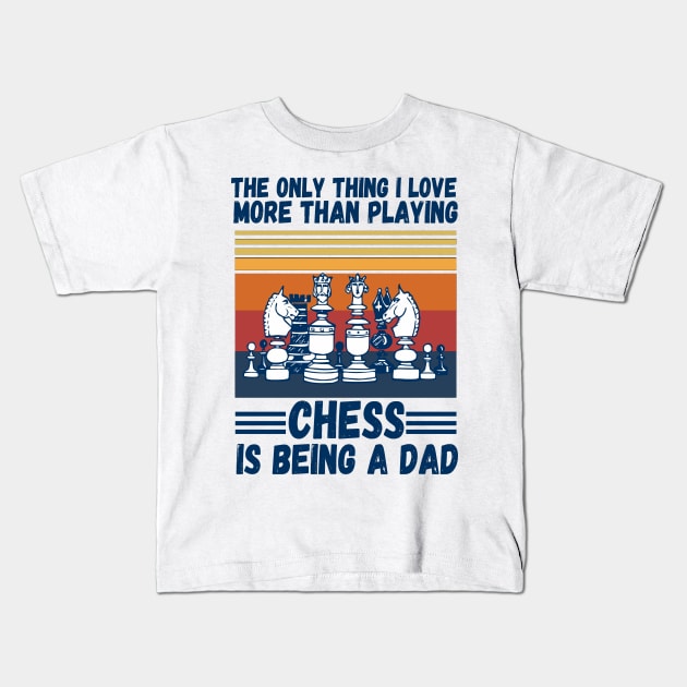 The only thing I love more than playing chess is being a dad Kids T-Shirt by JustBeSatisfied